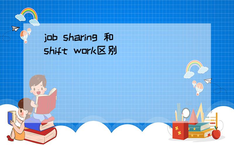 job sharing 和 shift work区别