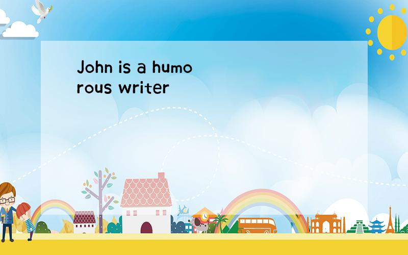 John is a humorous writer