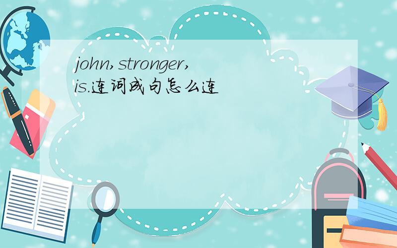 john,stronger,is.连词成句怎么连