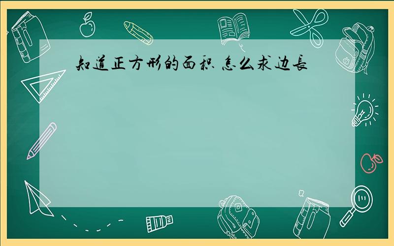 知道正方形的面积 怎么求边长