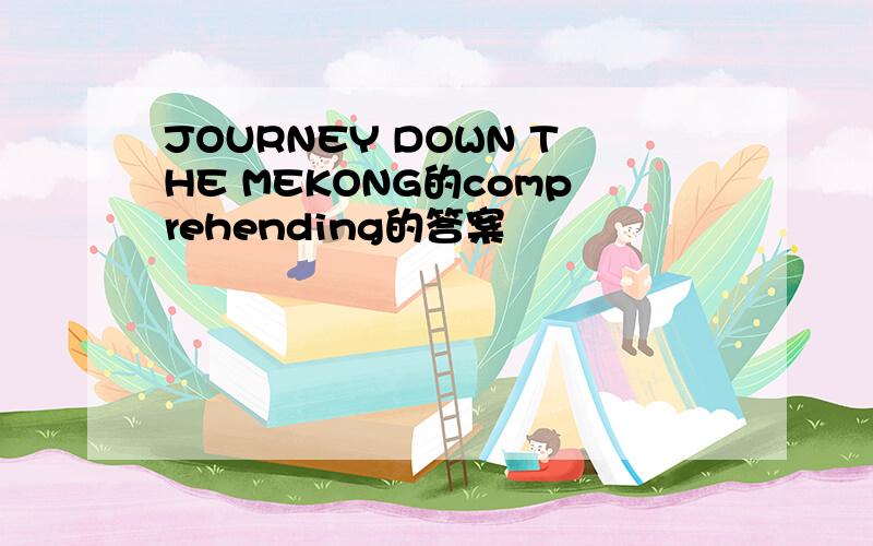 JOURNEY DOWN THE MEKONG的comprehending的答案