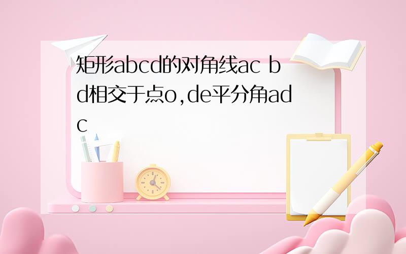 矩形abcd的对角线ac bd相交于点o,de平分角adc