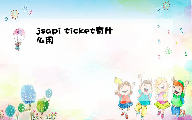 jsapi ticket有什么用