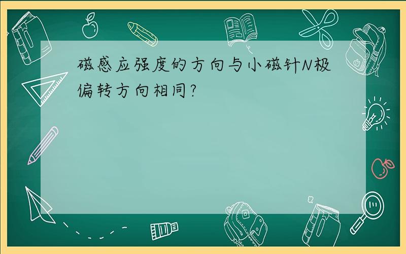 磁感应强度的方向与小磁针N极偏转方向相同?