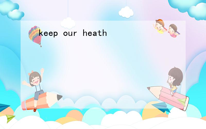 keep our heath