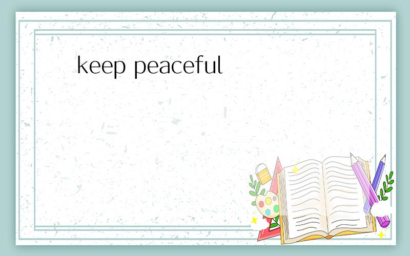 keep peaceful