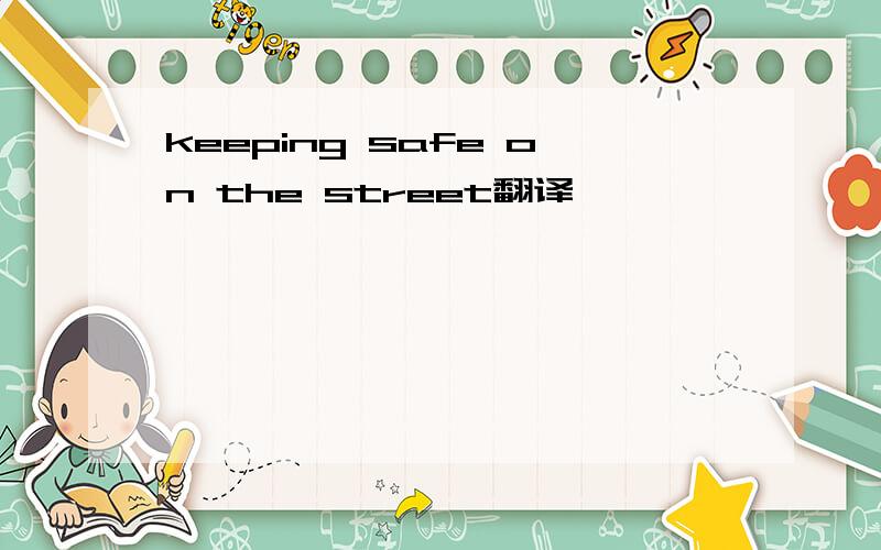 keeping safe on the street翻译