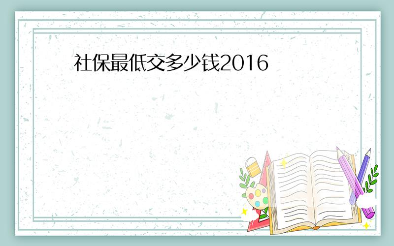 社保最低交多少钱2016