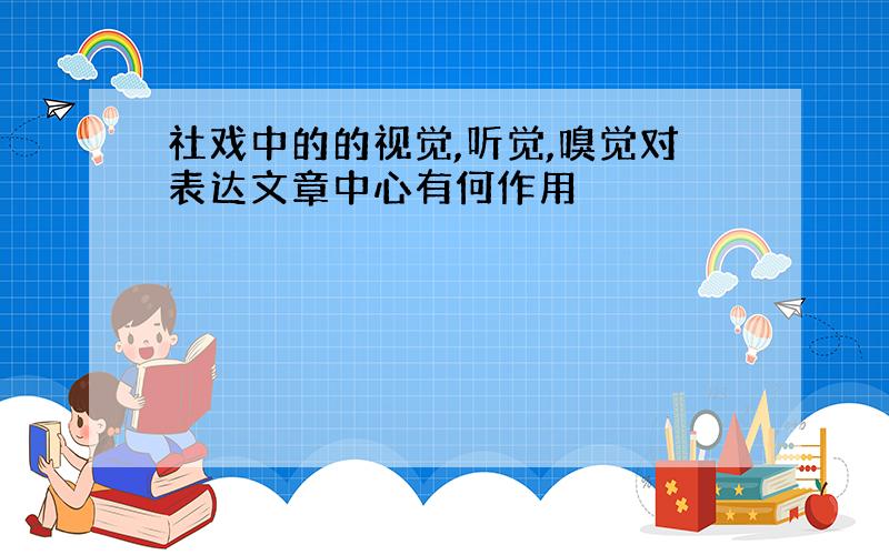 社戏中的的视觉,听觉,嗅觉对表达文章中心有何作用