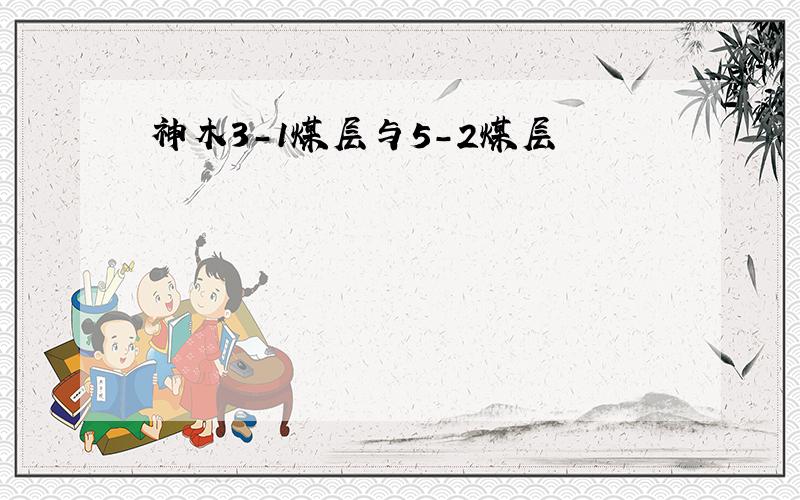 神木3-1煤层与5-2煤层