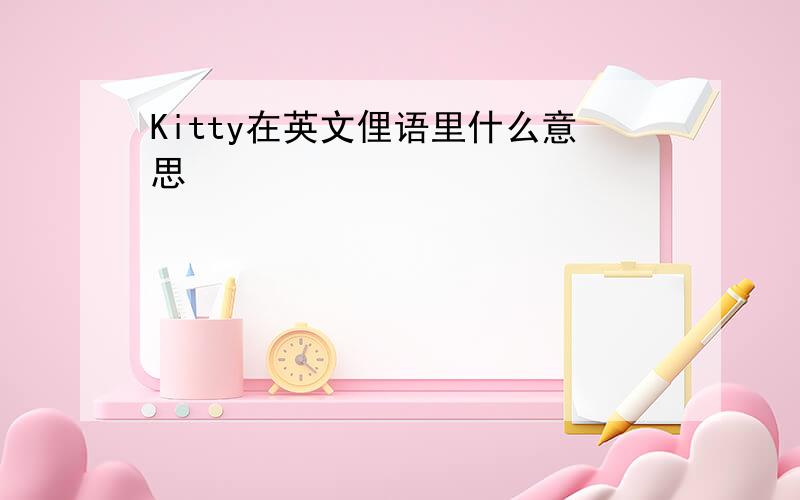 Kitty在英文俚语里什么意思