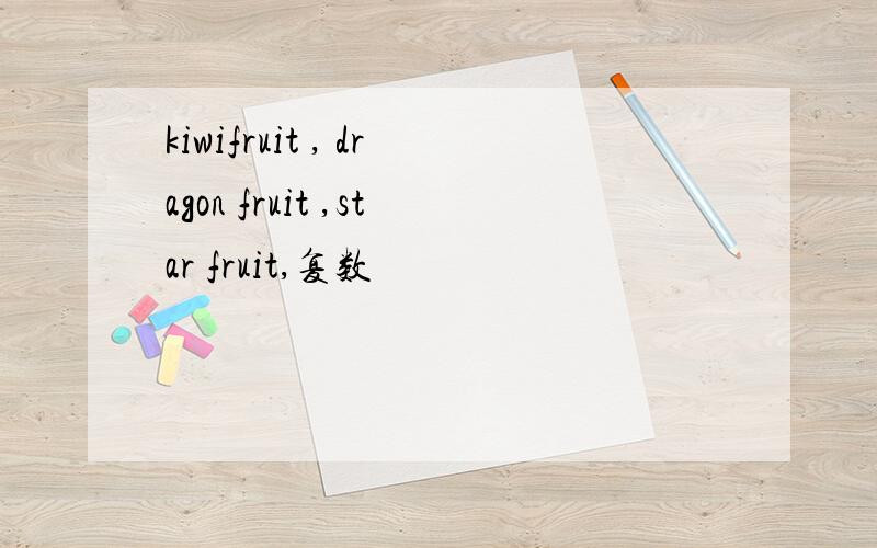 kiwifruit , dragon fruit ,star fruit,复数