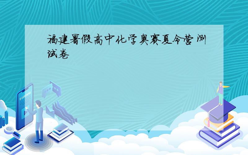 福建暑假高中化学奥赛夏令营测试卷