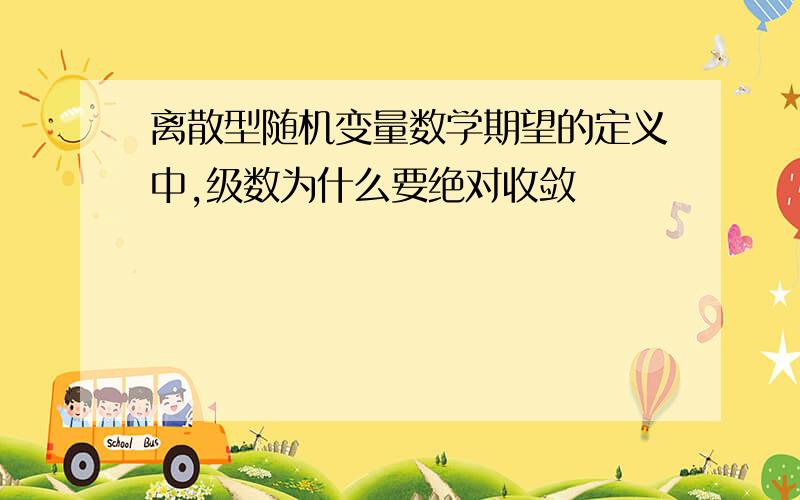 离散型随机变量数学期望的定义中,级数为什么要绝对收敛