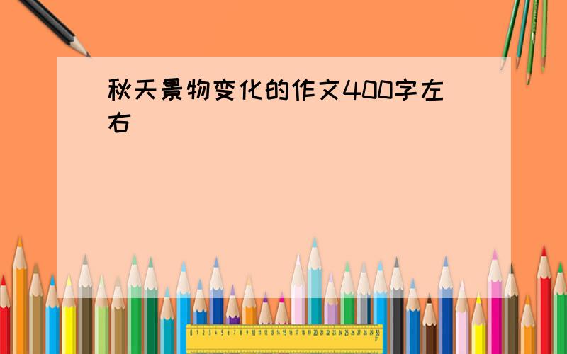 秋天景物变化的作文400字左右