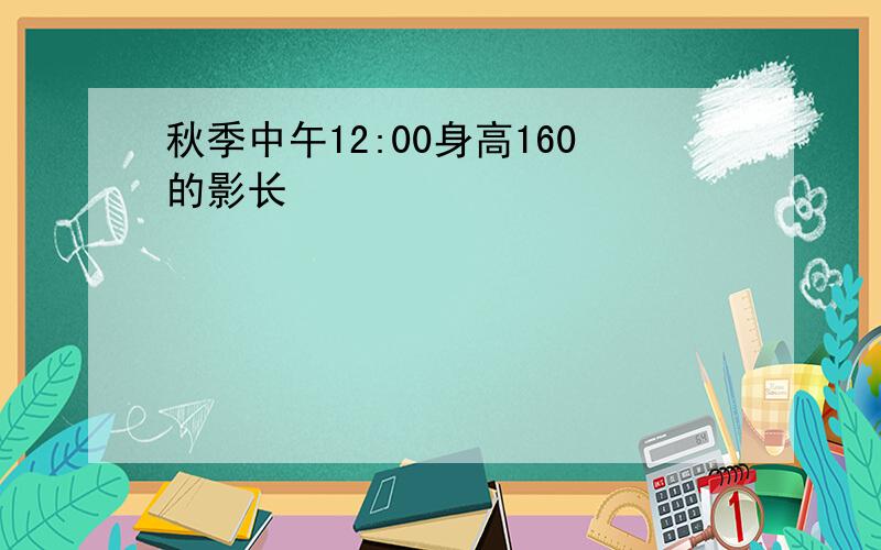 秋季中午12:00身高160的影长