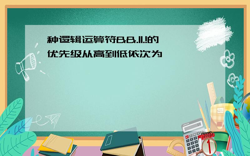 种逻辑运算符&&.||.!的优先级从高到低依次为