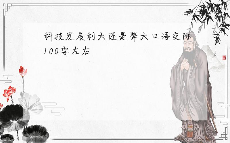 科技发展利大还是弊大口语交际100字左右