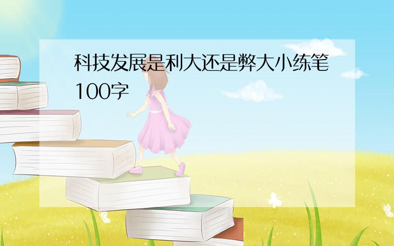 科技发展是利大还是弊大小练笔100字