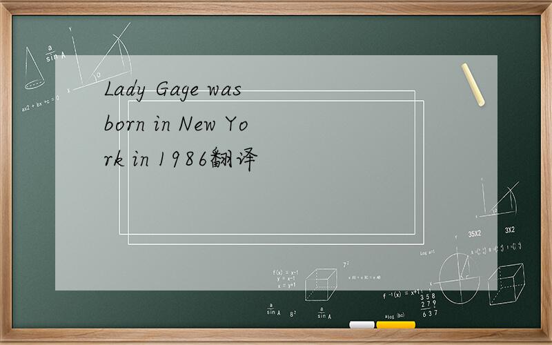 Lady Gage was born in New York in 1986翻译