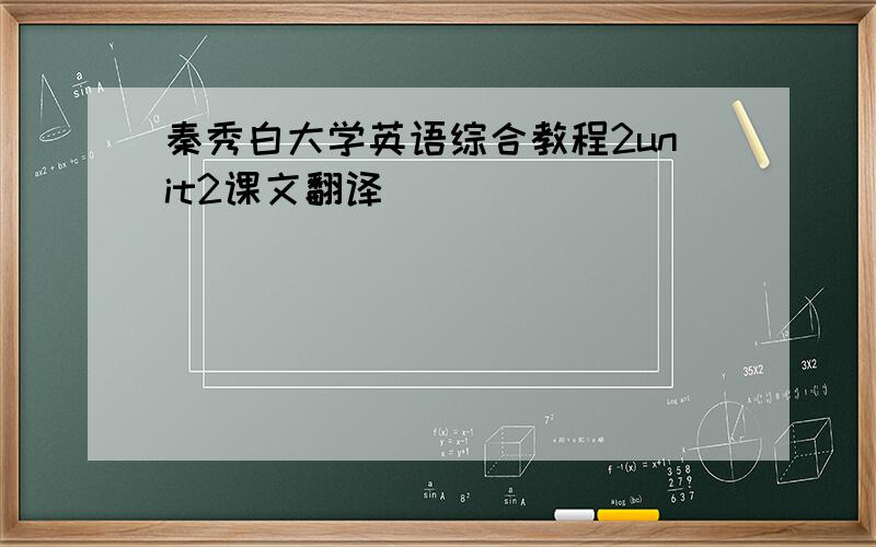 秦秀白大学英语综合教程2unit2课文翻译