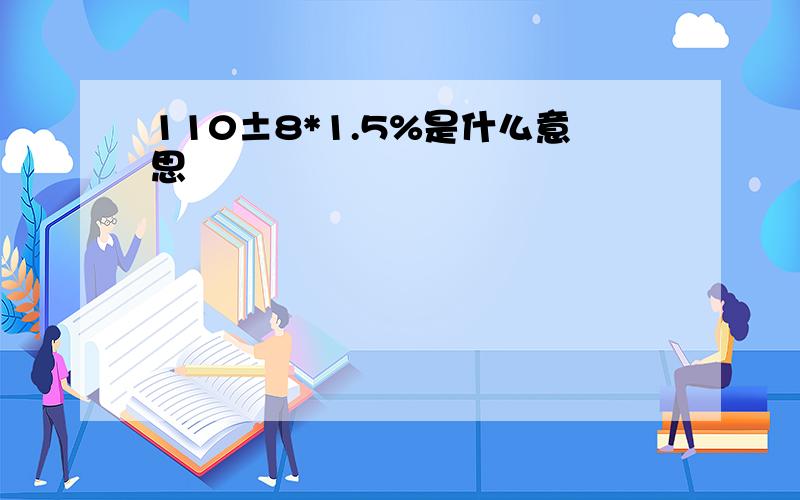 110±8*1.5%是什么意思