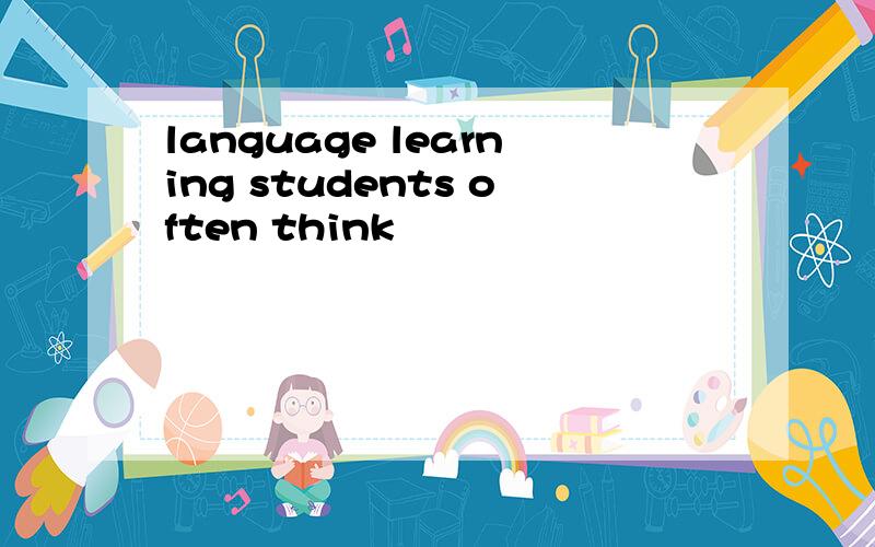 language learning students often think