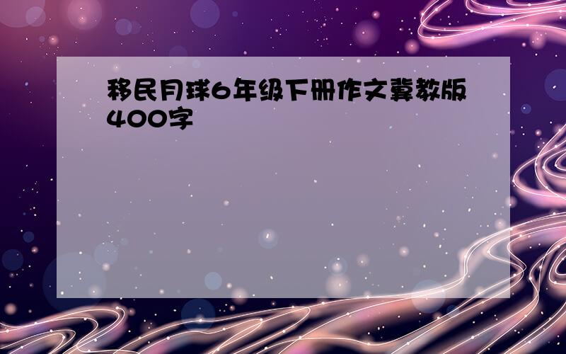 移民月球6年级下册作文冀教版400字