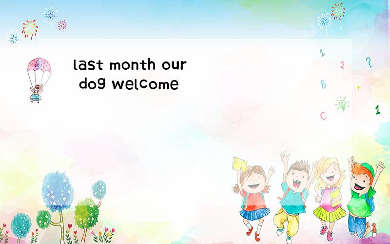 last month our dog welcome