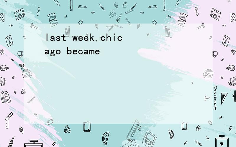 last week,chicago became