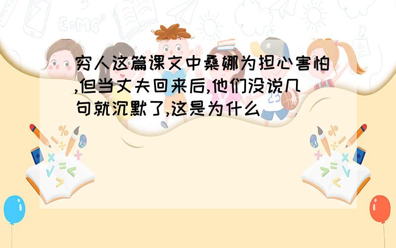 穷人这篇课文中桑娜为担心害怕,但当丈夫回来后,他们没说几句就沉默了,这是为什么