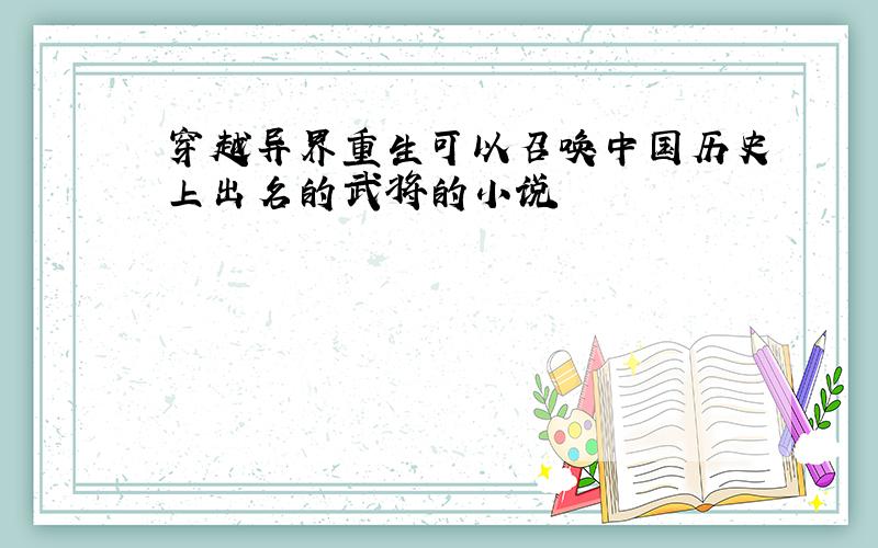 穿越异界重生可以召唤中国历史上出名的武将的小说