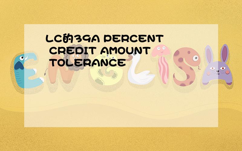 LC的39A PERCENT CREDIT AMOUNT TOLERANCE