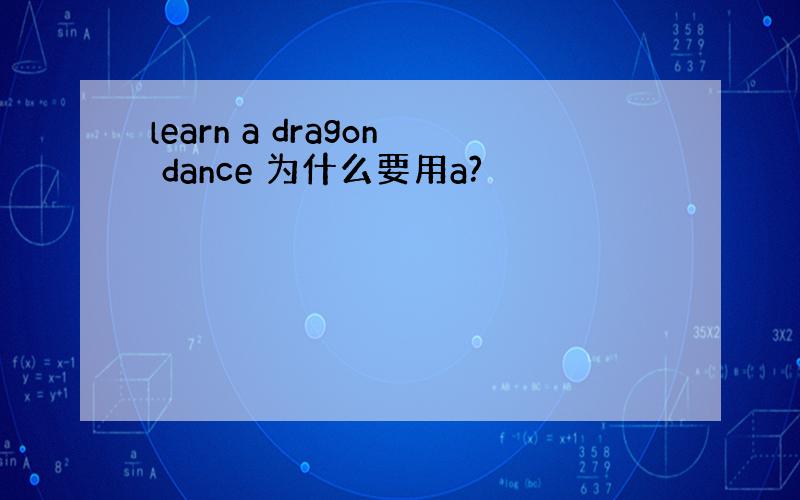 learn a dragon dance 为什么要用a?