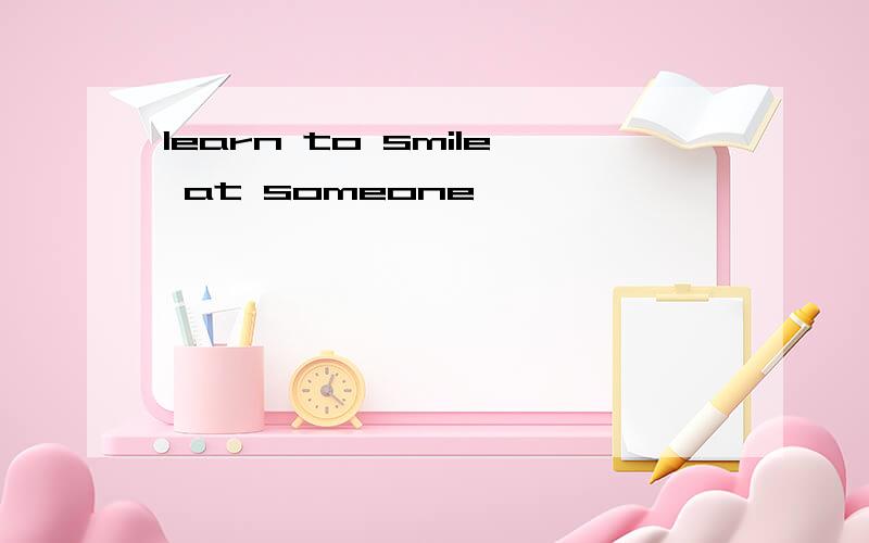 learn to smile at someone