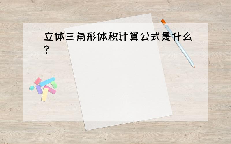 立体三角形体积计算公式是什么?