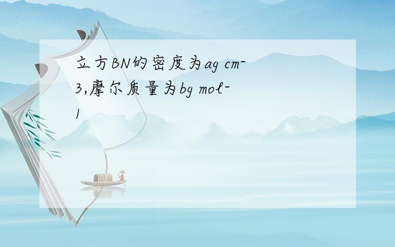 立方BN的密度为ag cm-3,摩尔质量为bg mol-1