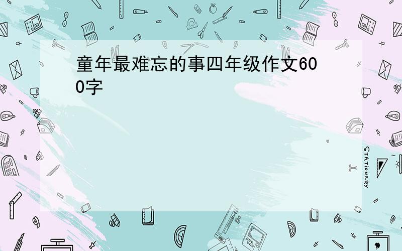 童年最难忘的事四年级作文600字