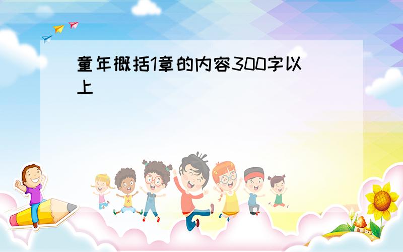 童年概括1章的内容300字以上