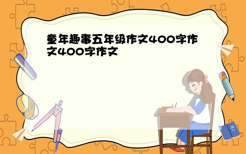 童年趣事五年级作文400字作文400字作文