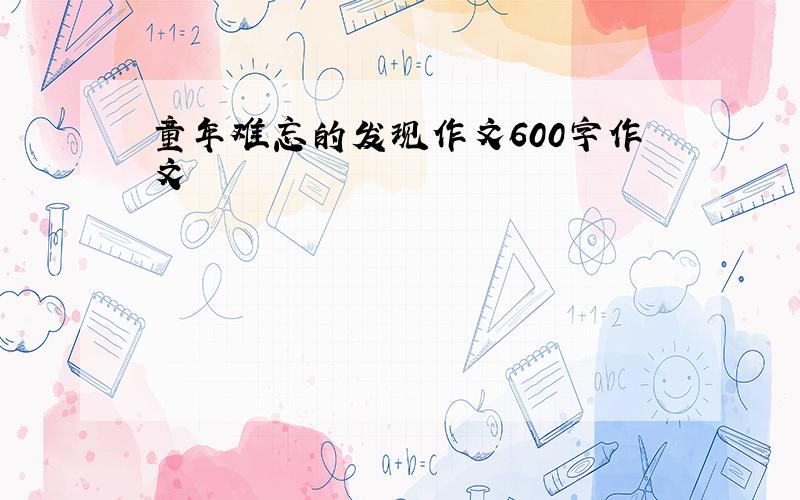 童年难忘的发现作文600字作文