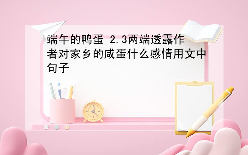 端午的鸭蛋 2.3两端透露作者对家乡的咸蛋什么感情用文中句子