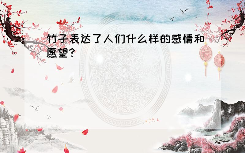 竹子表达了人们什么样的感情和愿望?