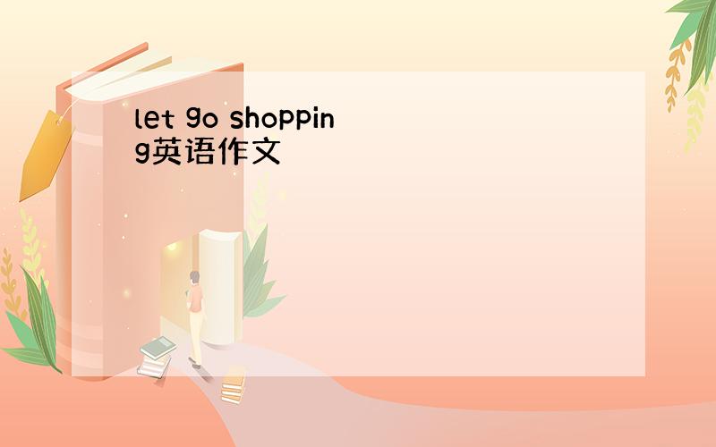 let go shopping英语作文