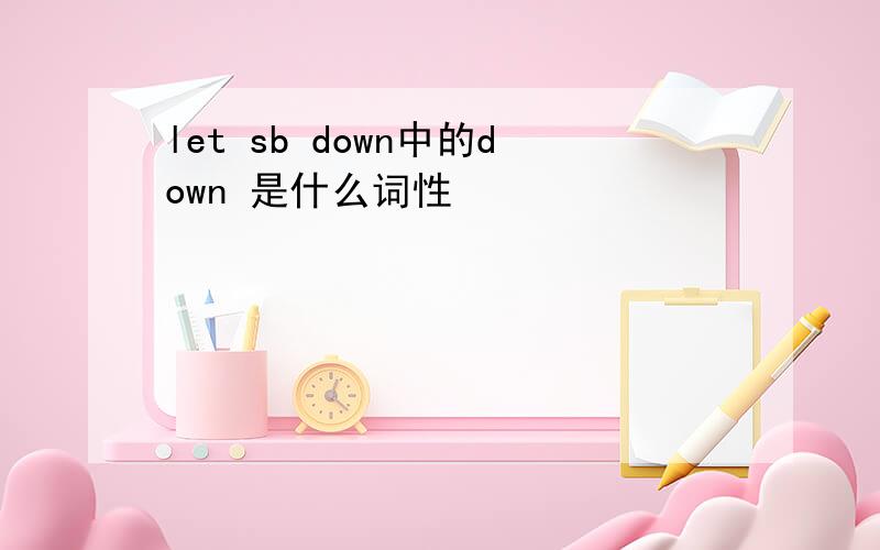 let sb down中的down 是什么词性