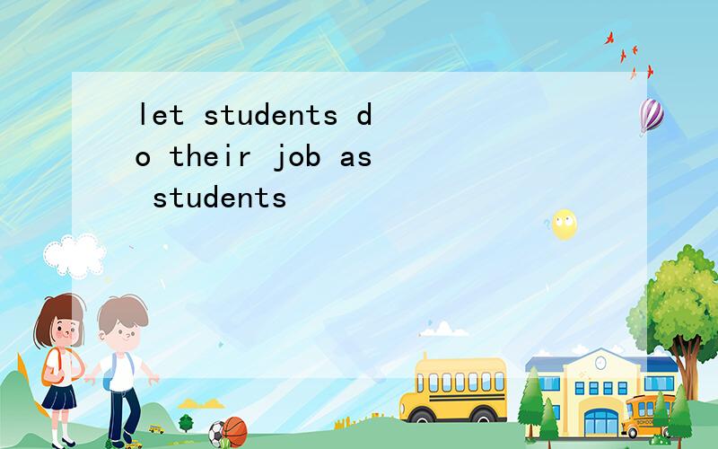 let students do their job as students