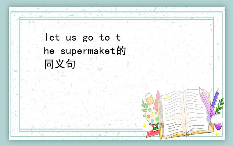 let us go to the supermaket的同义句