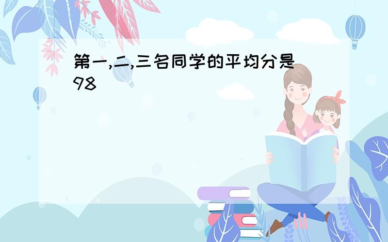 第一,二,三名同学的平均分是98