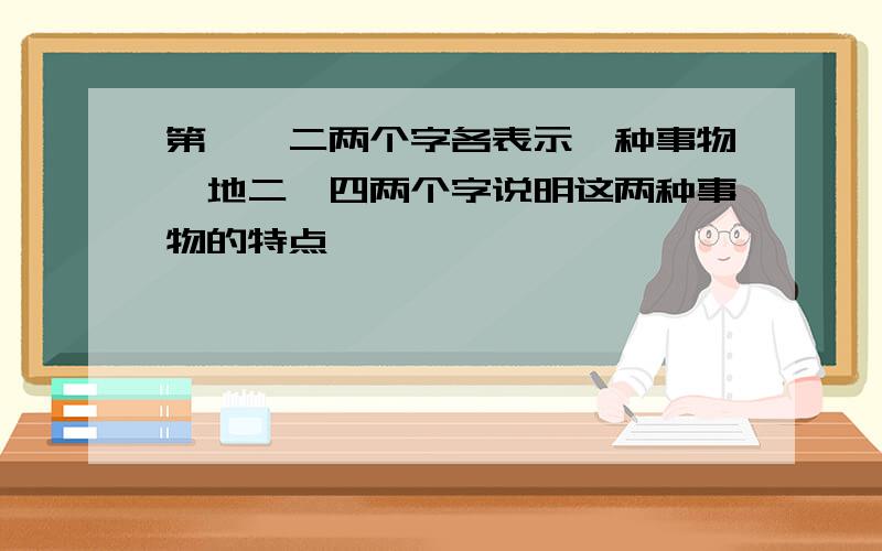 第一,二两个字各表示一种事物,地二,四两个字说明这两种事物的特点