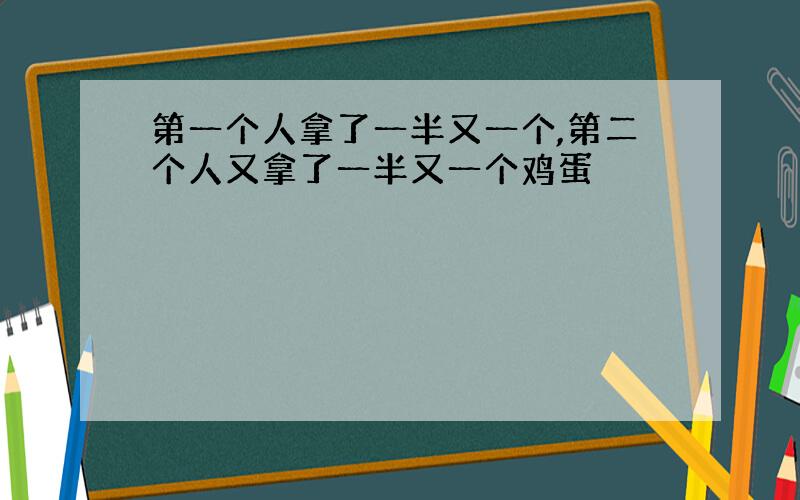 第一个人拿了一半又一个,第二个人又拿了一半又一个鸡蛋